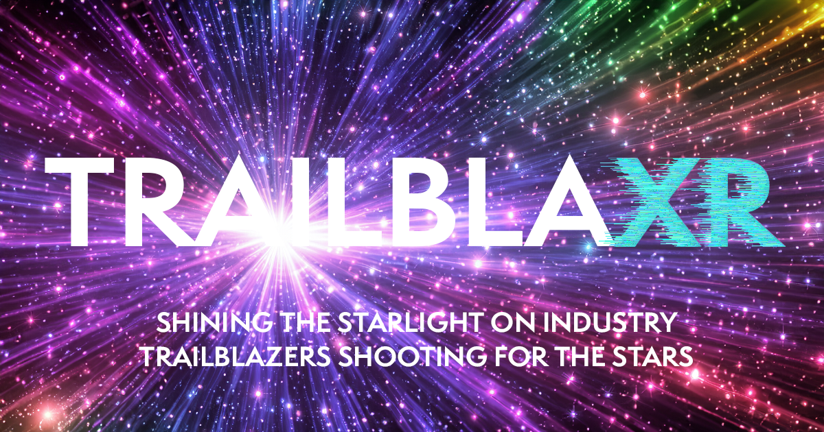 TrailblaXR – Shining the starlight on industry trailblazers shooting for the stars! Powered by Instinctively Real Media
